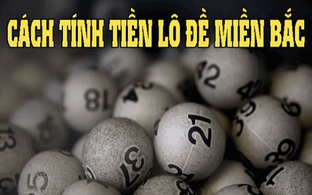 Cách tính tiền lô đề miền Bắc chi tiết Cách tính tiền lô đề miền Bắc chi tiết