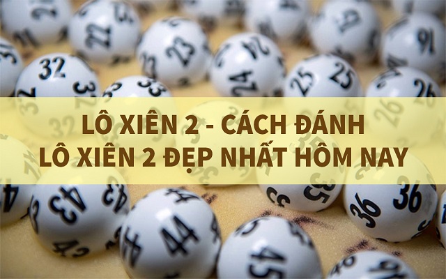 Cách bắt lô xiên 2 hiệu quả Cách bắt lô xiên 2 hiệu quả