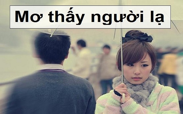 Giải mã giấc mơ thấy người lạ Giải mã giấc mơ thấy người lạ