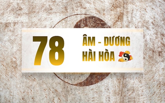 Sự hài hòa giữa âm và dương của con số 78 Sự hài hòa giữa âm và dương của con số 78